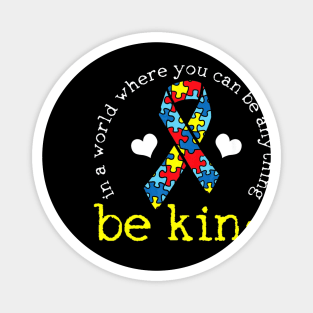 Autism Awareness When you Can be Anything Be Kind Magnet